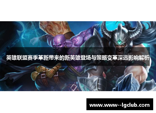 英雄联盟赛季革新带来的新英雄登场与策略变革深远影响解析 英雄联盟赛季革新带来的新英雄登场与策略变革深远影响解析