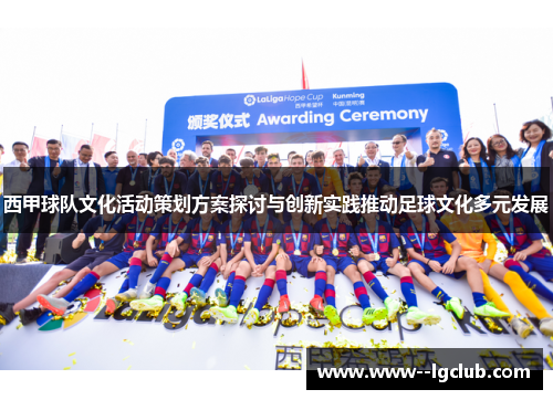 西甲球队文化活动策划方案探讨与创新实践推动足球文化多元发展