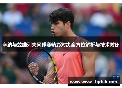 辛纳与兹维列夫网球赛精彩对决全方位解析与技术对比 辛纳与兹维列夫网球赛精彩对决全方位解析与技术对比