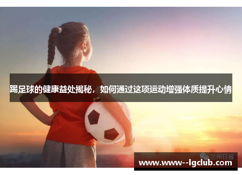踢足球的健康益处揭秘,如何通过这项运动增强体质提升心情 踢足球的健康益处揭秘,如何通过这项运动增强体质提升心情